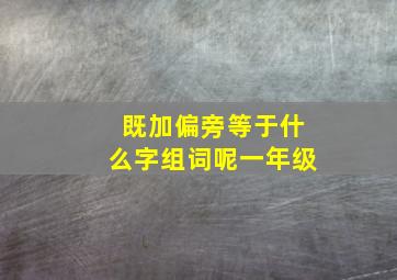 既加偏旁等于什么字组词呢一年级