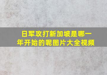 日军攻打新加坡是哪一年开始的呢图片大全视频