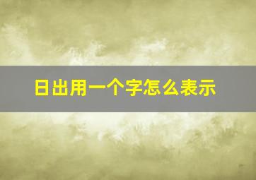 日出用一个字怎么表示