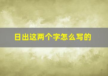 日出这两个字怎么写的