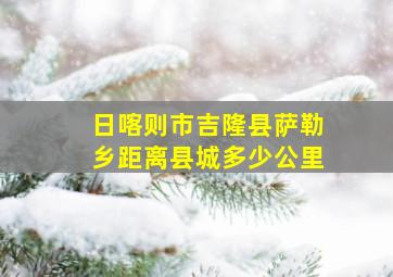 日喀则市吉隆县萨勒乡距离县城多少公里