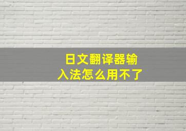 日文翻译器输入法怎么用不了