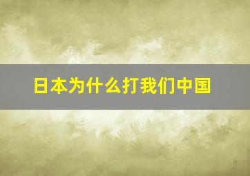 日本为什么打我们中国