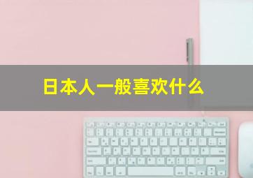 日本人一般喜欢什么