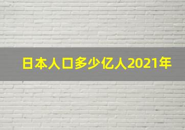 日本人口多少亿人2021年