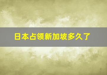 日本占领新加坡多久了