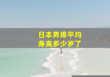 日本男排平均身高多少岁了