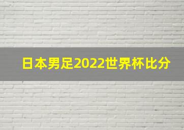 日本男足2022世界杯比分