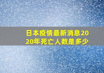 日本疫情最新消息2020年死亡人数是多少