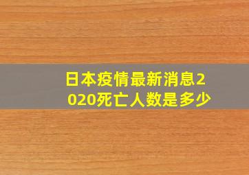 日本疫情最新消息2020死亡人数是多少