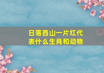 日落西山一片红代表什么生肖和动物