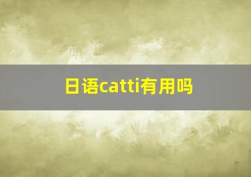 日语catti有用吗