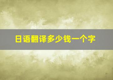 日语翻译多少钱一个字