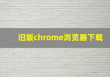 旧版chrome浏览器下载