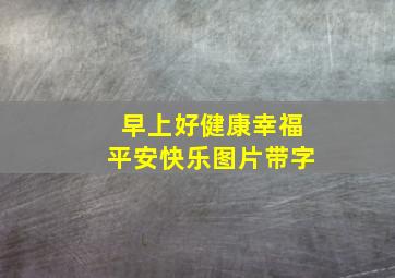 早上好健康幸福平安快乐图片带字