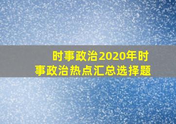 时事政治2020年时事政治热点汇总选择题