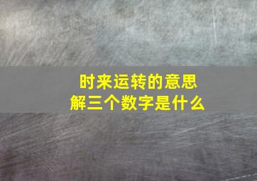 时来运转的意思解三个数字是什么