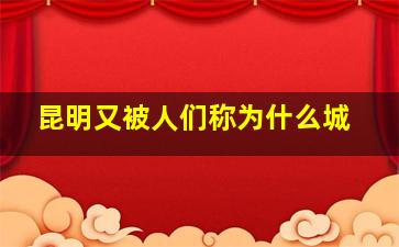 昆明又被人们称为什么城