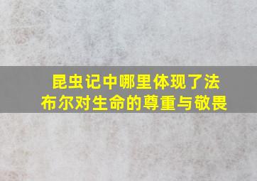 昆虫记中哪里体现了法布尔对生命的尊重与敬畏