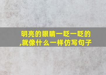 明亮的眼睛一眨一眨的,就像什么一样仿写句子