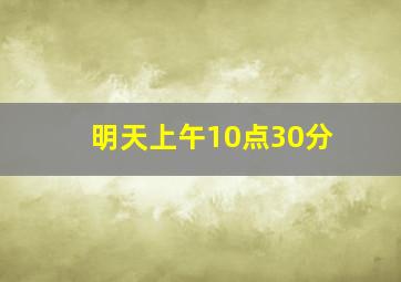 明天上午10点30分