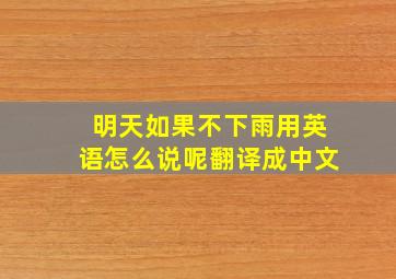 明天如果不下雨用英语怎么说呢翻译成中文