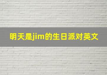 明天是jim的生日派对英文