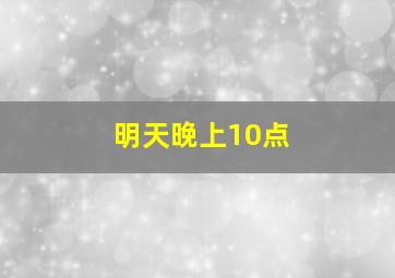 明天晚上10点