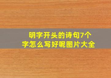 明字开头的诗句7个字怎么写好呢图片大全