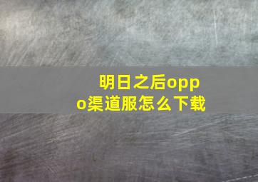 明日之后oppo渠道服怎么下载