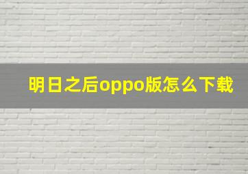 明日之后oppo版怎么下载