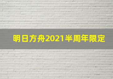 明日方舟2021半周年限定