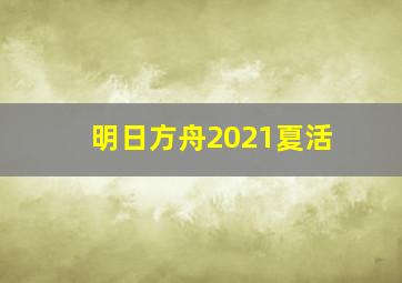 明日方舟2021夏活