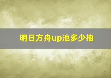 明日方舟up池多少抽