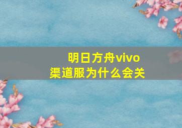 明日方舟vivo渠道服为什么会关