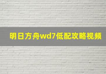 明日方舟wd7低配攻略视频