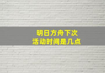 明日方舟下次活动时间是几点