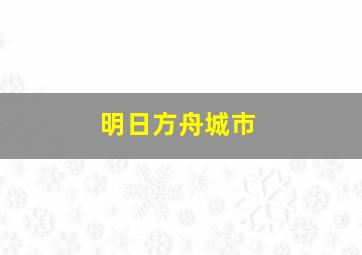 明日方舟城市