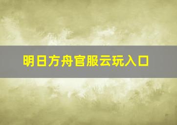 明日方舟官服云玩入口