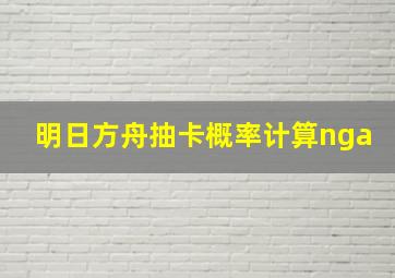 明日方舟抽卡概率计算nga