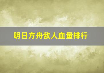 明日方舟敌人血量排行