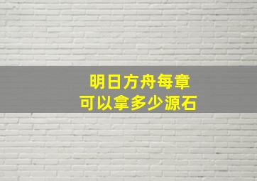 明日方舟每章可以拿多少源石