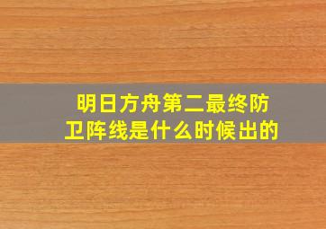 明日方舟第二最终防卫阵线是什么时候出的