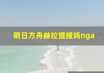 明日方舟赫拉提娅妈nga