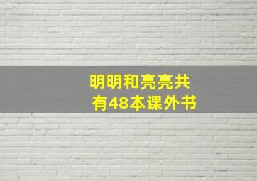 明明和亮亮共有48本课外书