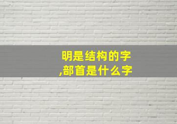 明是结构的字,部首是什么字