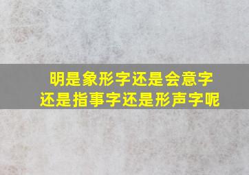 明是象形字还是会意字还是指事字还是形声字呢