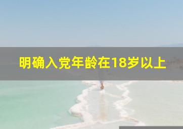 明确入党年龄在18岁以上