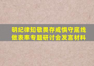 明纪律知敬畏存戒惧守底线做表率专题研讨会发言材料