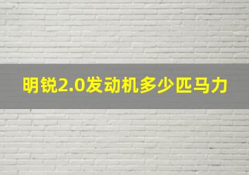 明锐2.0发动机多少匹马力